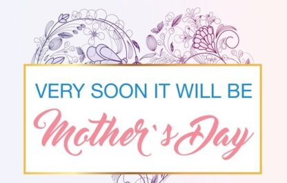 Very Soon It Will Be Mother’s Day